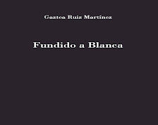 «Fundido a Blanca», de Gaztea Ruiz Martínez