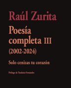 Poesía completa III (2002-2024), de Raúl Zurita. Escribir donde no va a pasar nadie