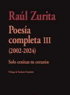 Poesía completa III (2002-2024), de Raúl Zurita. Escribir donde no va a pasar nadie